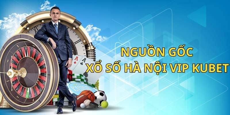 Nguồn gốc xổ số hà nội vip kubet