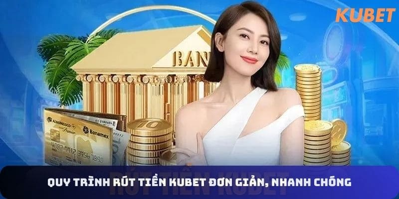 Quy trình rút tiền kubet đơn giản