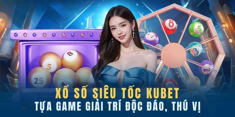 Giới thiệu xổ số siêu tốc kubet